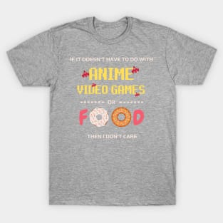 If Its Not Anime Video Games Or Food I Don't Care - anime joke T-Shirt